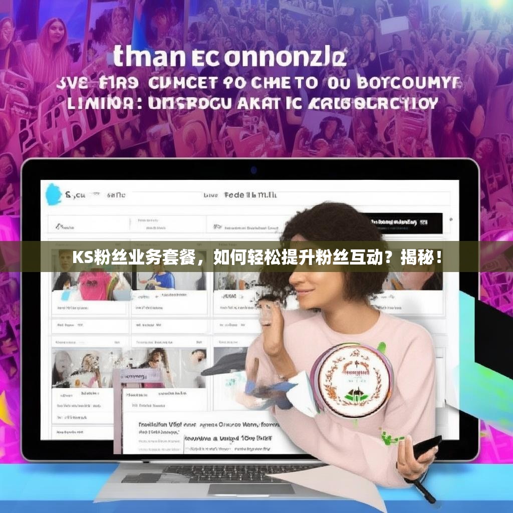 KS粉丝业务套餐，如何轻松提升粉丝互动？揭秘！