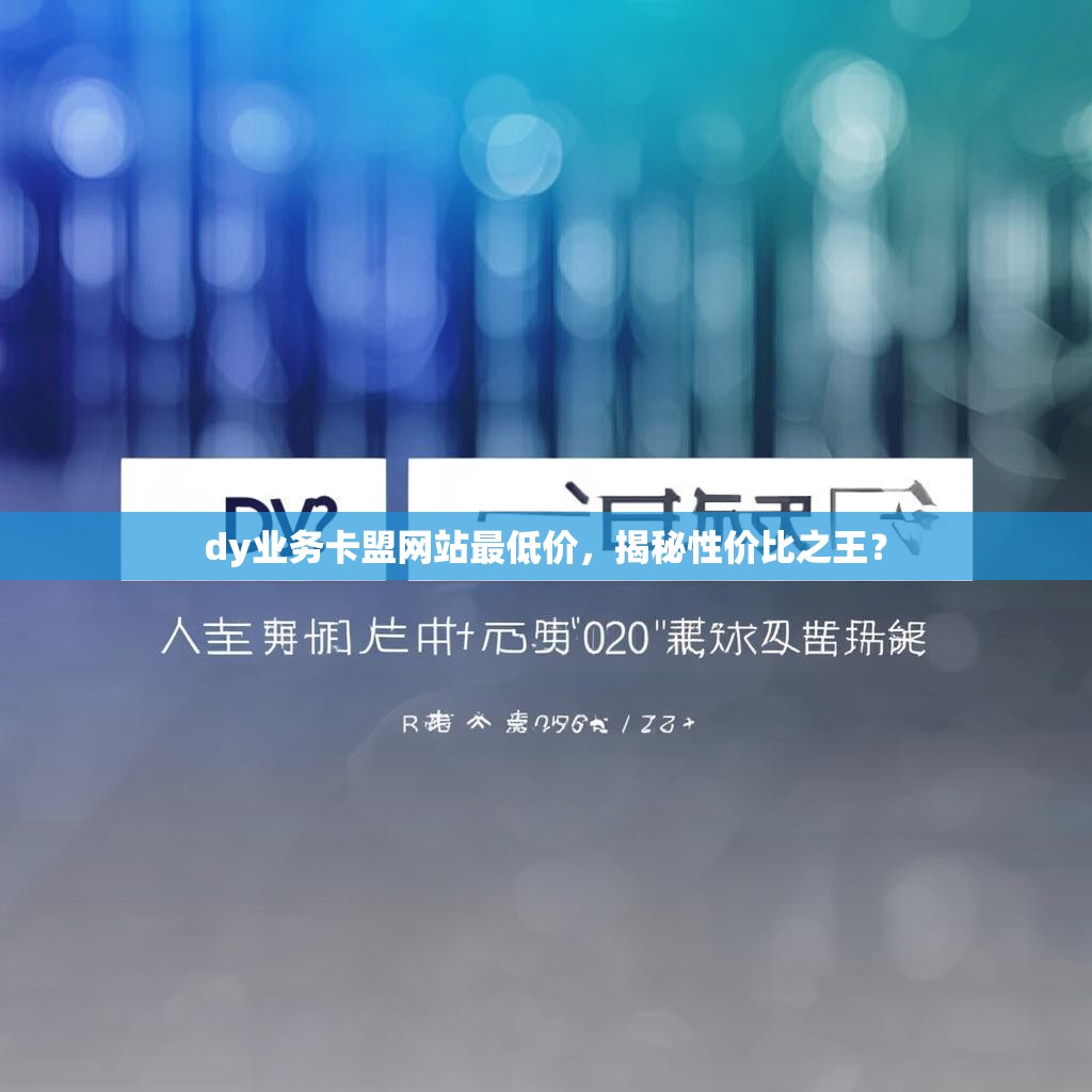 dy业务卡盟网站最低价，揭秘性价比之王？