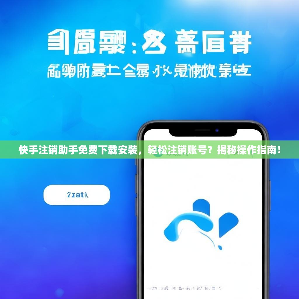 快手注销助手免费下载安装,轻松注销账号?揭秘操作指南!