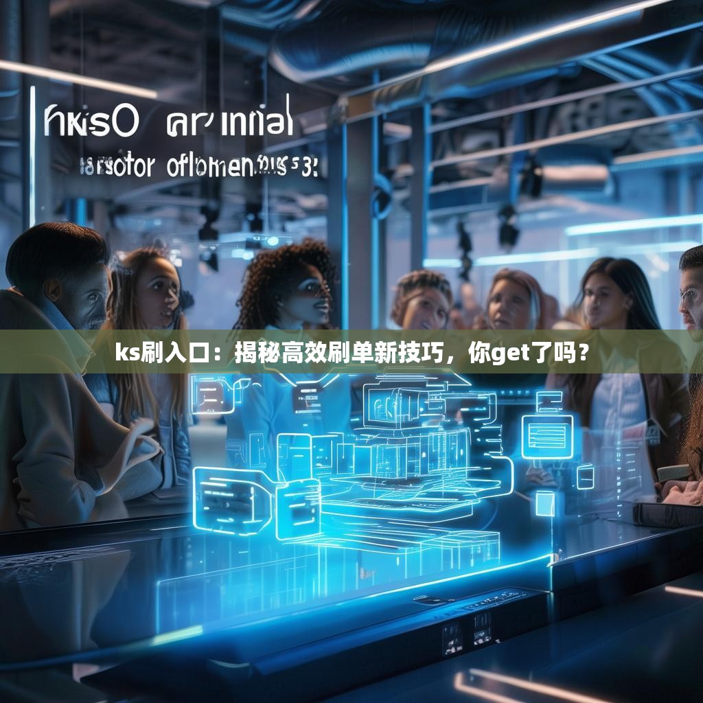 ks刷入口：揭秘高效刷单新技巧，你get了吗？