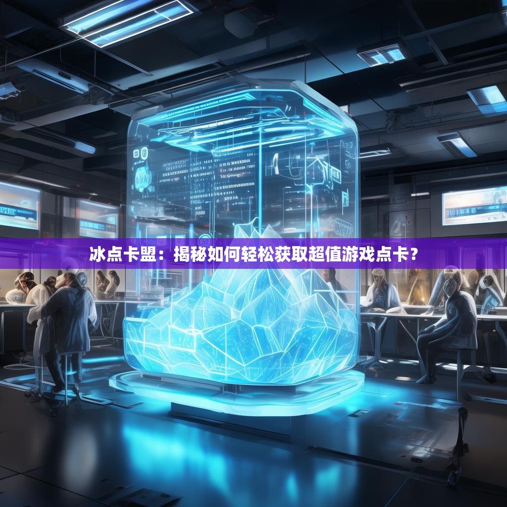 冰点卡盟:揭秘如何轻松获取超值游戏点卡?